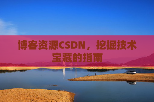 博客资源CSDN，挖掘技术宝藏的指南