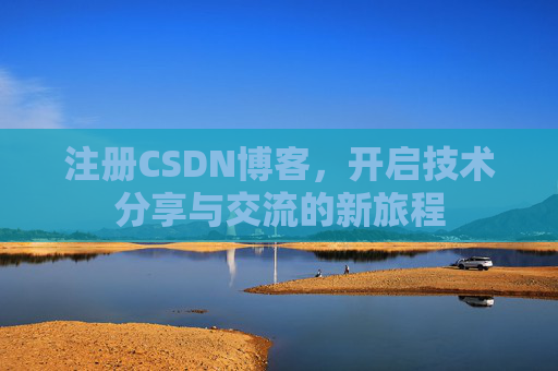 注册CSDN博客，开启技术分享与交流的新旅程
